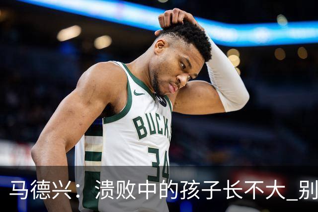 马德兴：溃败中的孩子长不大 别以锻炼球员为安慰